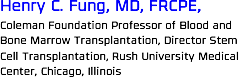 Henry C. Fung, MD, FRCPE, Coleman Foundation Professor of Blood and Bone Marrow Transplantation, Director Stem Cell Transplantation, Rush University Medical Center, Chicago, Illinois